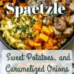 Spaetzle with Bratwurst, Sweet Potatoes, and Caramelized Onions